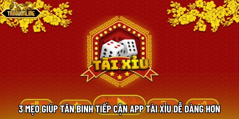 3 mẹo giúp tân binh tiếp cận app tài xỉu dễ dàng hơn