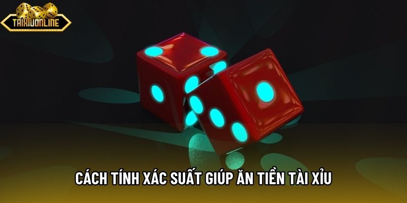 Cách tính xác suất giúp ăn tiền tài xỉu Cách tính xác suất giúp ăn tiền tài xỉu