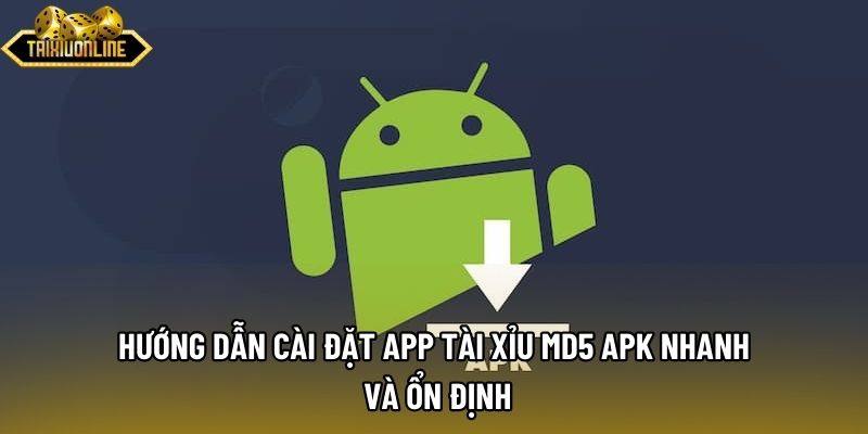 Hướng Dẫn Cài Đặt App Tài Xỉu MD5 APK Nhanh Và Ổn Định
