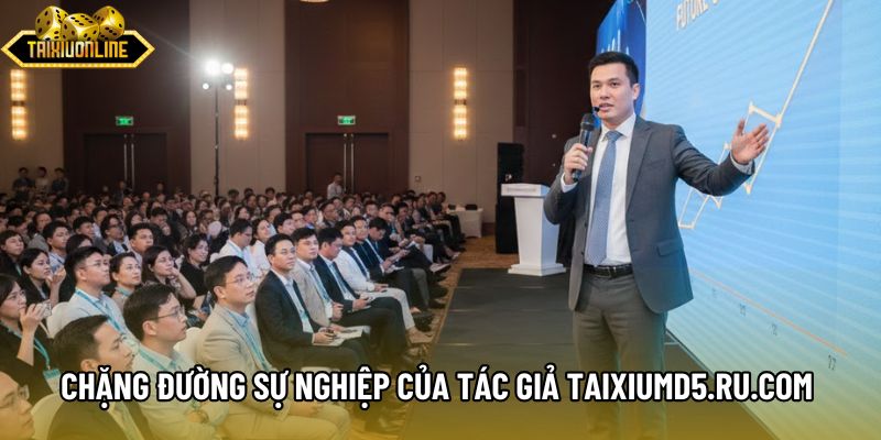 Chặng đường sự nghiệp của tác giả taixiumd5.ru.com Chặng đường sự nghiệp của tác giả taixiumd5.ru.com