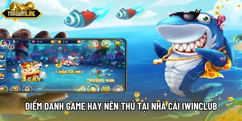 Điểm danh game hay nên thử tại nhà cái Iwinclub Điểm danh game hay nên thử tại nhà cái Iwinclub