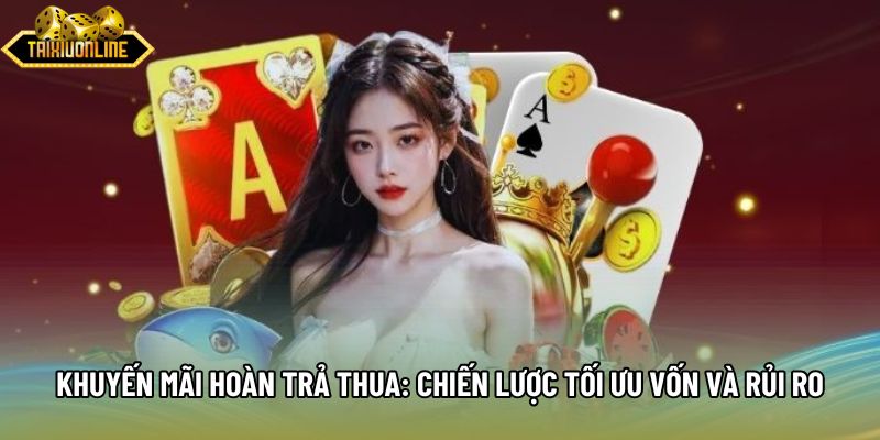 Khuyến Mãi Hoàn Trả Thua: Chiến Lược Tối Ưu Vốn Và Rủi Ro