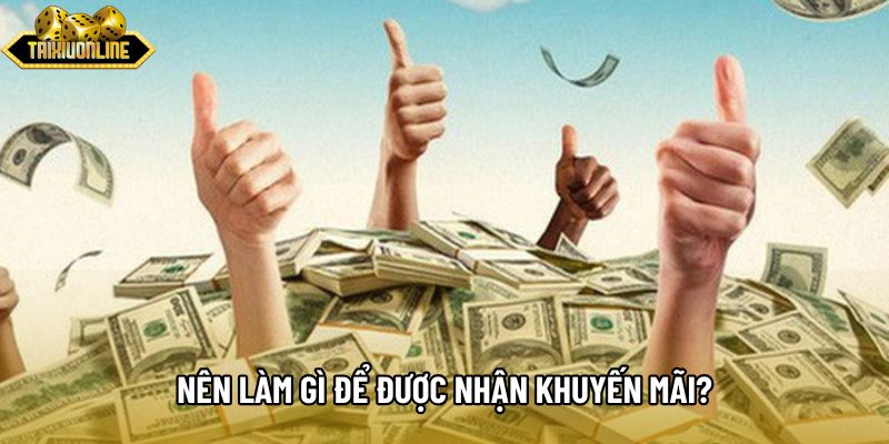 Nên làm gì để được nhận khuyến mãi? Nên làm gì để được nhận khuyến mãi?