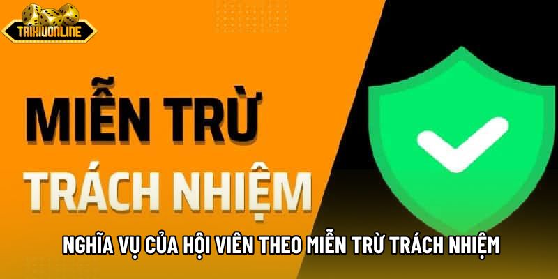 Nghĩa vụ của hội viên theo miễn trừ trách nhiệm Nghĩa vụ của hội viên theo miễn trừ trách nhiệm