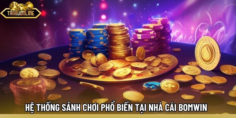 Hệ thống sảnh chơi phổ biến tại nhà cái BOMWIN Hệ thống sảnh chơi phổ biến tại nhà cái BOMWIN