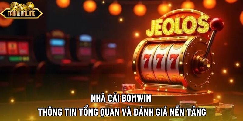 Nhà cái BOMWIN | Thông Tin Tổng Quan Và Đánh Giá Nền Tảng