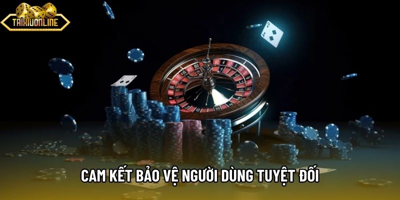 Cam kết bảo vệ người dùng tuyệt đối Cam kết bảo vệ người dùng tuyệt đối