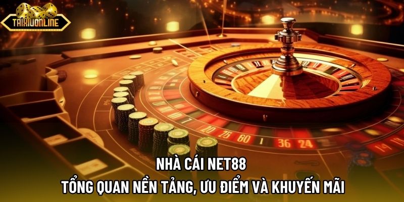 Nhà Cái NET88 | Tổng Quan Nền Tảng, Ưu Điểm Và Khuyến Mãi