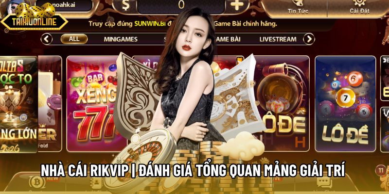 Nhà Cái Rikvip | Đánh Giá Tổng Quan Mảng Giải Trí Hiện Đại