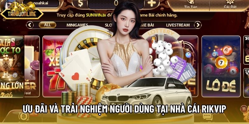 Ưu đãi và trải nghiệm người dùng tại nhà cái Rikvip Ưu đãi và trải nghiệm người dùng tại nhà cái Rikvip