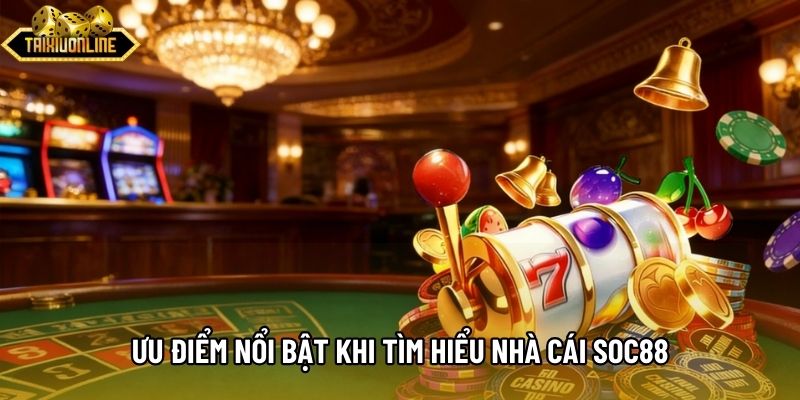 Ưu điểm nổi bật khi tìm hiểu nhà cái SOC88 Ưu điểm nổi bật khi tìm hiểu nhà cái SOC88