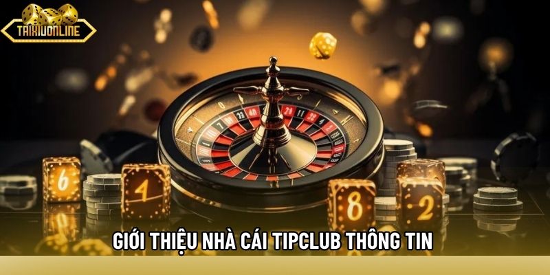 Giới thiệu nhà cái Tipclub và thông tin vận hành Giới thiệu nhà cái Tipclub v thông tin vận hành