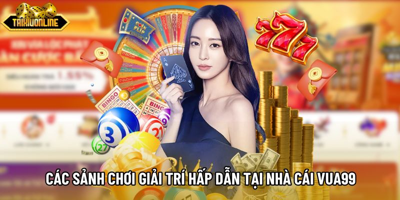 Các sảnh chơi giải trí hấp dẫn tại nhà cái Vua99 Các sảnh chơi giải trí hấp dẫn tại nhà cái Vua99
