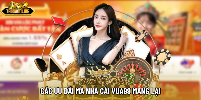 Các ưu đãi mà nhà cái Vua99 mang lại Các ưu đãi mà nhà cái Vua99 mang lại
