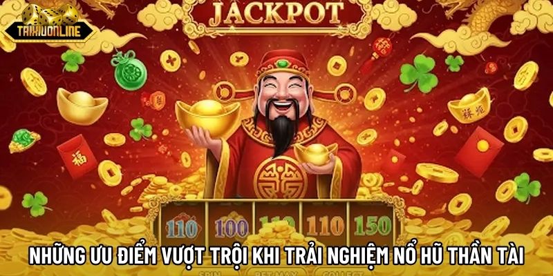 Những ưu điểm vượt trội khi trải nghiệm nổ hũ Thần Tài 
