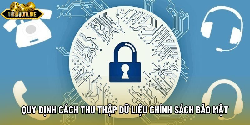 Quy định về cách thu thập dữ liệu theo chính sách bảo mật Quy định về cách thu thập dữ liệu theo chính sách bảo mật