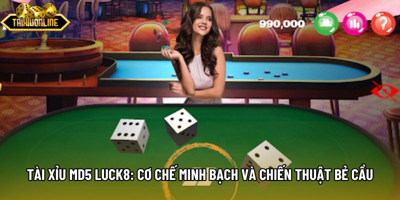 Tài Xỉu Md5 Luck8: Cơ Chế Minh Bạch Và Chiến Thuật Bẻ Cầu