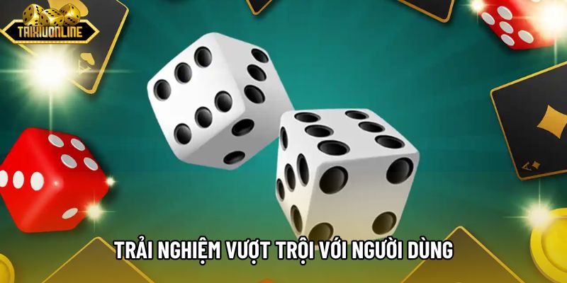 Trải nghiệm vượt trội với người dùng Trải nghiệm vượt trội với người dùng